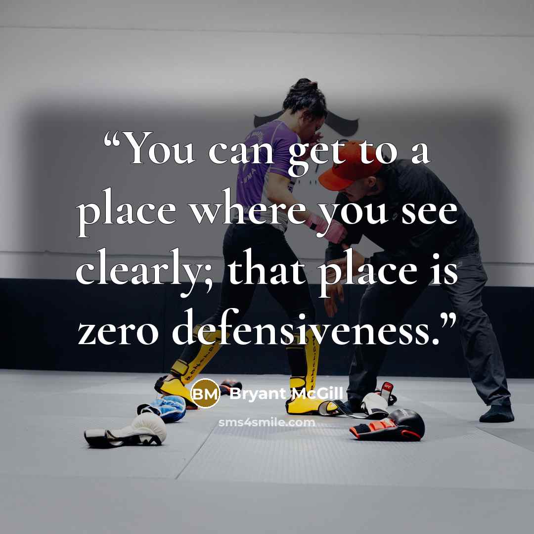 “You can get to a place where you see clearly; that place is zero defensiveness.” quote by Bryant McGill