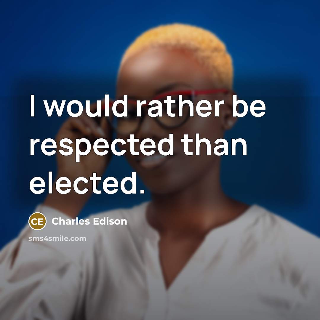 “I would rather be respected than elected.” quote by Charles Edison