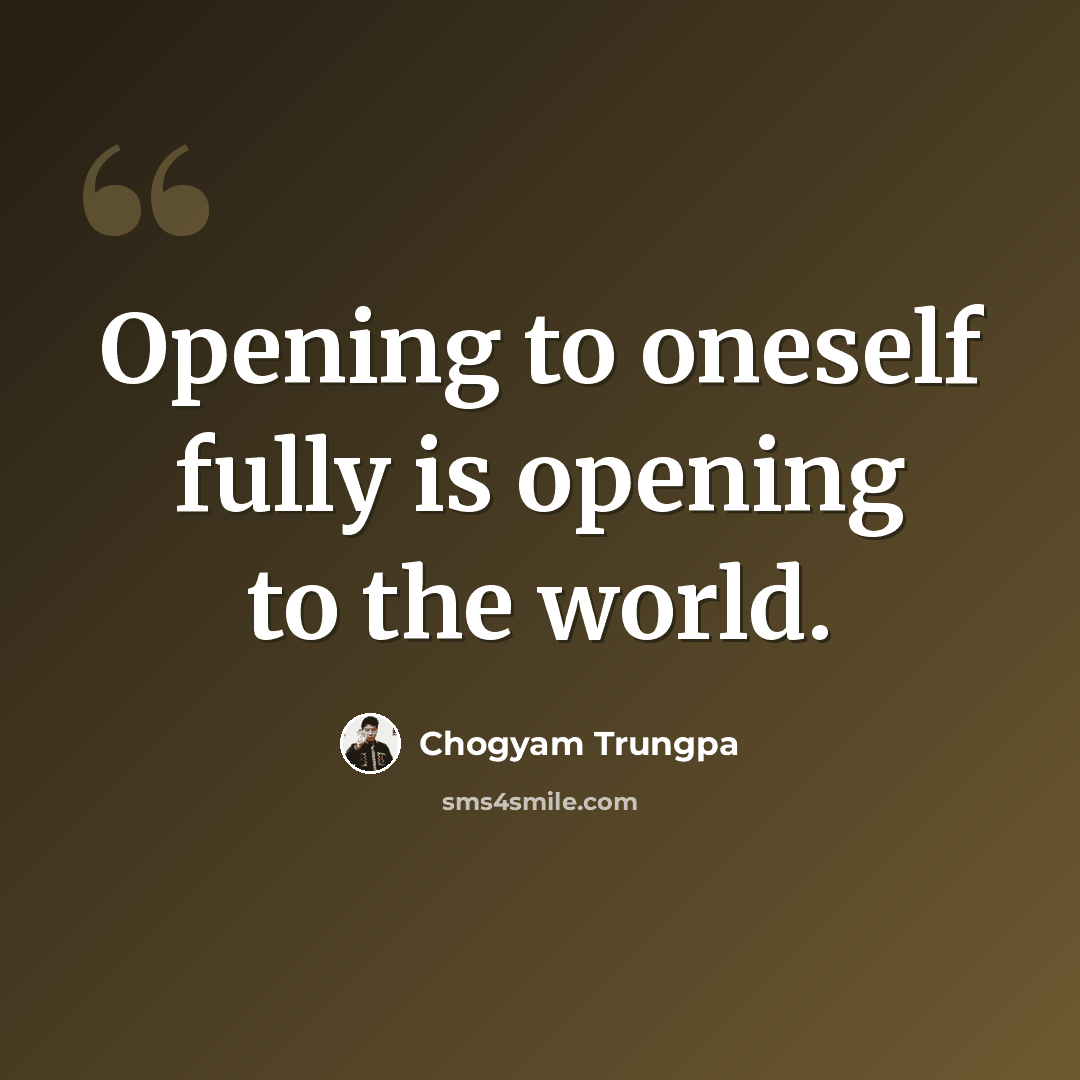 “Opening to oneself fully is opening to the world.” quote by Chogyam Trungpa