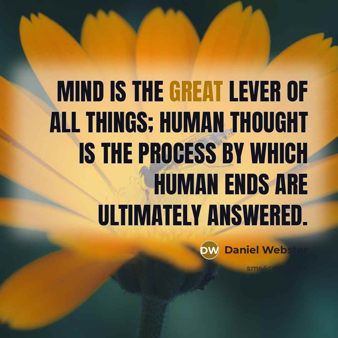 “Mind is the great lever of all things; human thought is the process by which human ends are ultimately answered.” quote by Daniel Webster