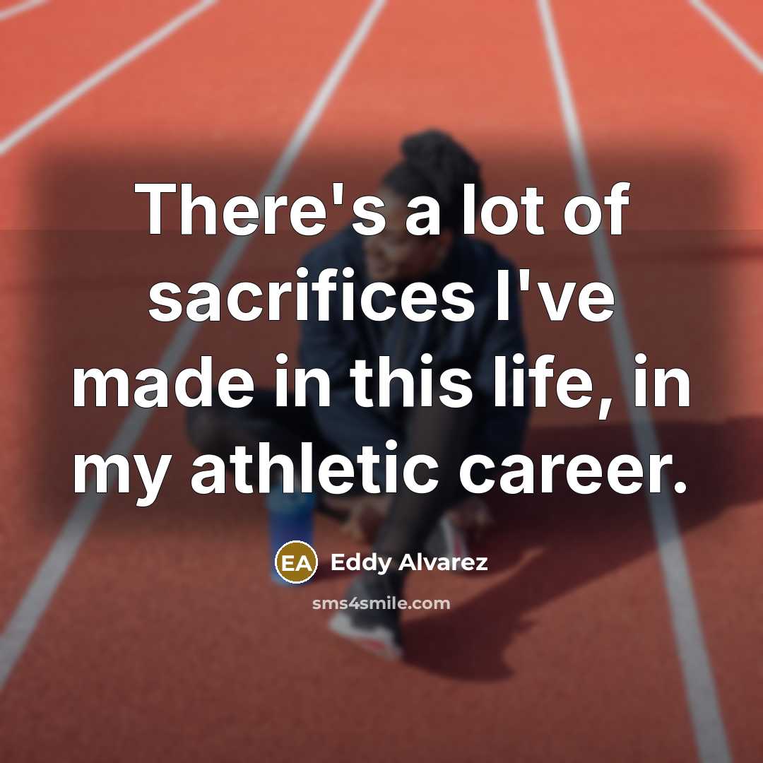 “There's a lot of sacrifices I've made in this life, in my athletic career.” quote by Eddy Alvarez