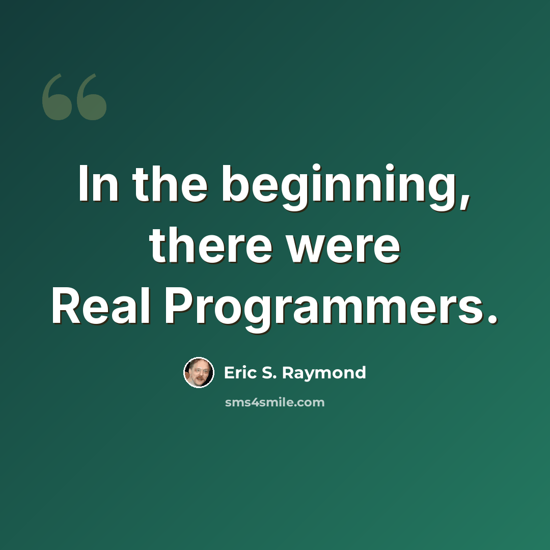 “In the beginning, there were Real Programmers.” quote by Eric S. Raymond