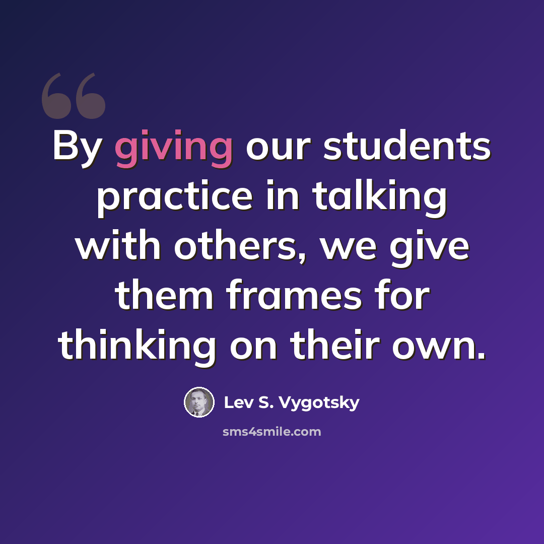 “By giving our students practice in talking with others, we give them frames for thinking on their own.” quote by Lev S. Vygotsky