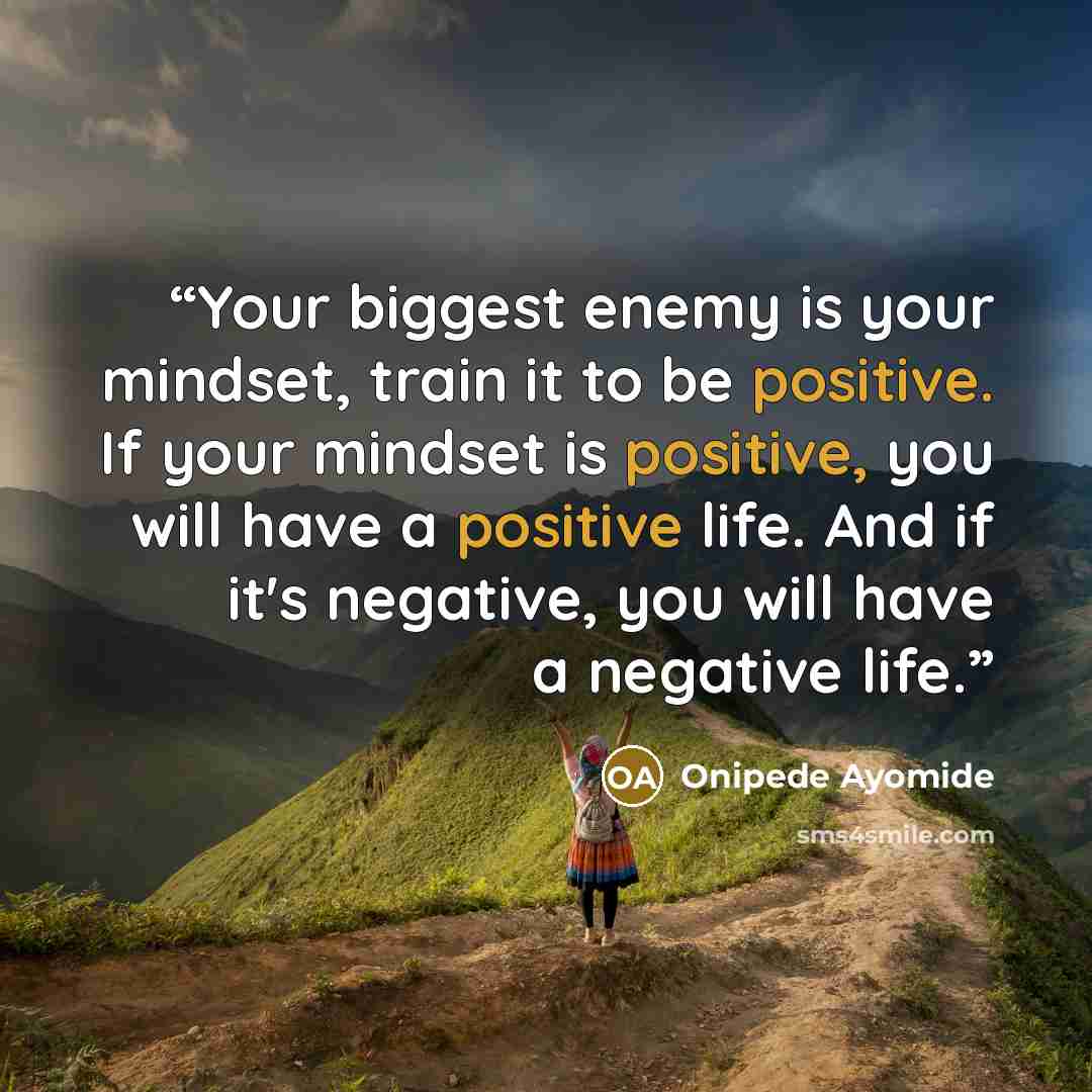 “Your biggest enemy is your mindset, train it to be positive. If your mindset is positive, you will have a positive life. And if it's negative, you will have a negative life.” quote by Onipede Ayomide
