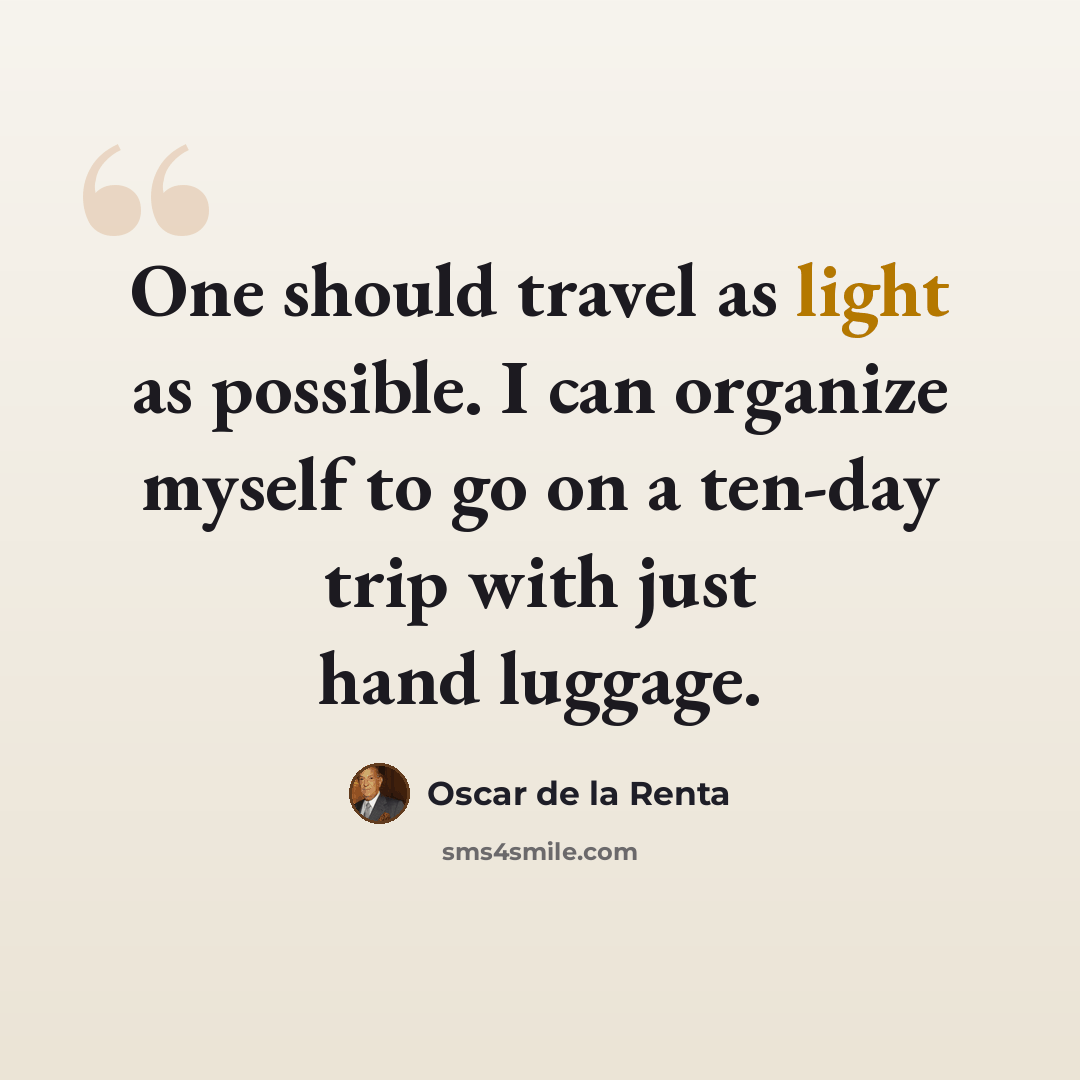 “One should travel as light as possible. I can organize myself to go on a ten-day trip with just hand luggage.” quote by Oscar de la Renta