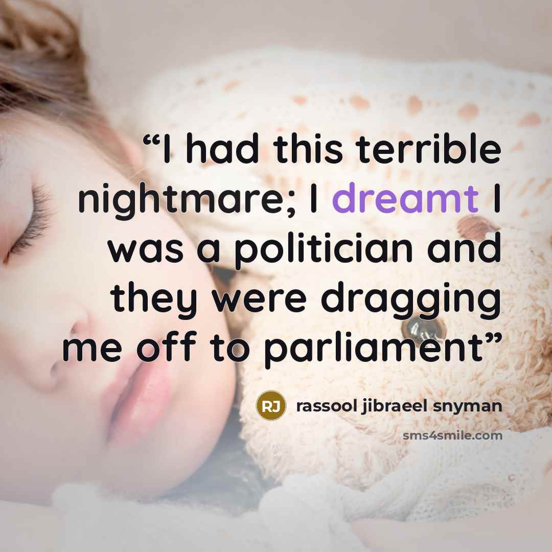“I had this terrible nightmare; I dreamt I was a politician and they were dragging me off to parliament” quote by rassool jibraeel snyman