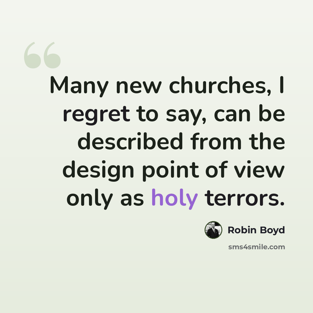 “Many new churches, I regret to say, can be described from the design point of view only as holy terrors.” quote by Robin Boyd