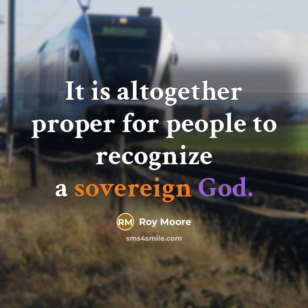 “It is altogether proper for people to recognize a sovereign God.” quote by Roy Moore