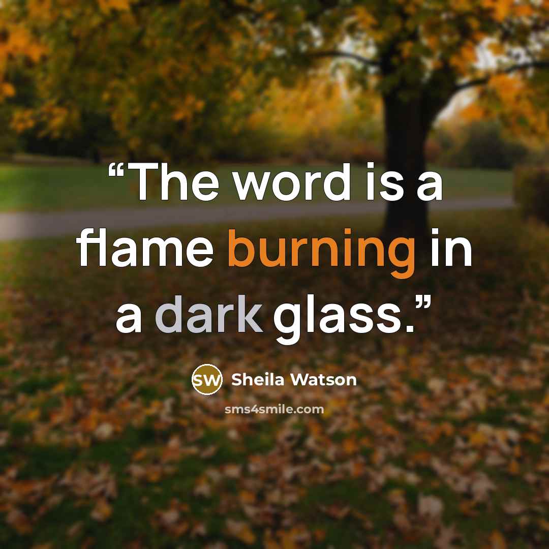 “The word is a flame burning in a dark glass.” quote by Sheila Watson