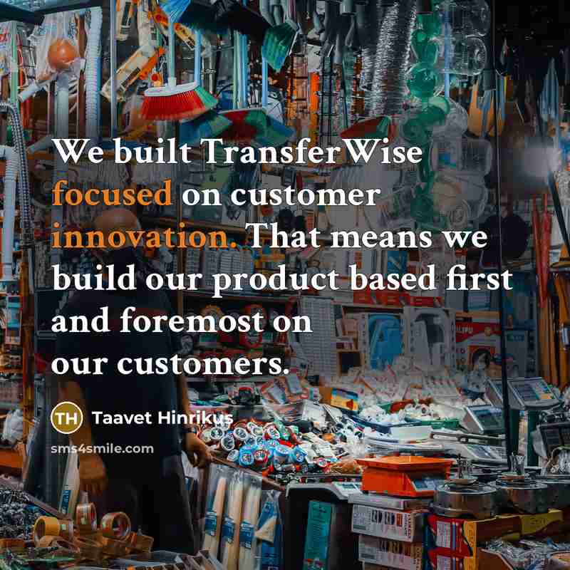 “We built TransferWise focused on customer innovation. That means we build our product based first and foremost on our customers.” quote by Taavet Hinrikus