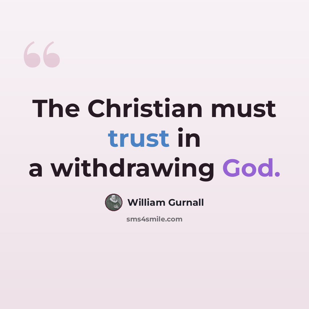 “The Christian must trust in a withdrawing God.” quote by William Gurnall