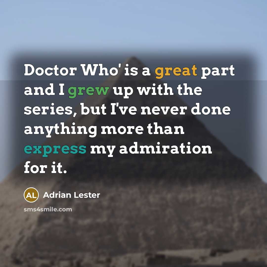 “Doctor Who' is a great part and I grew up with the series, but I've never done anything more than express my admiration for it.” quote by Adrian Lester