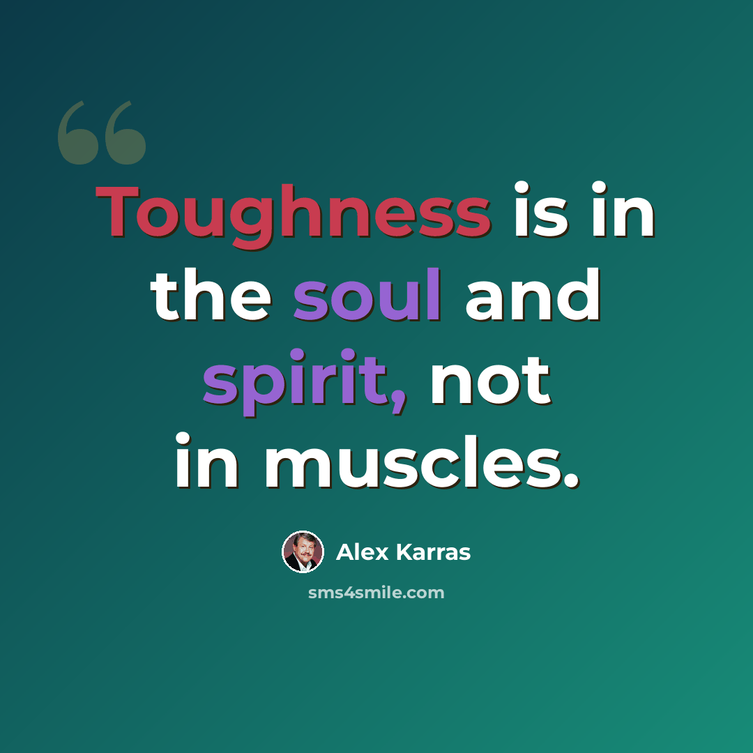 “Toughness is in the soul and spirit, not in muscles.” quote by Alex Karras