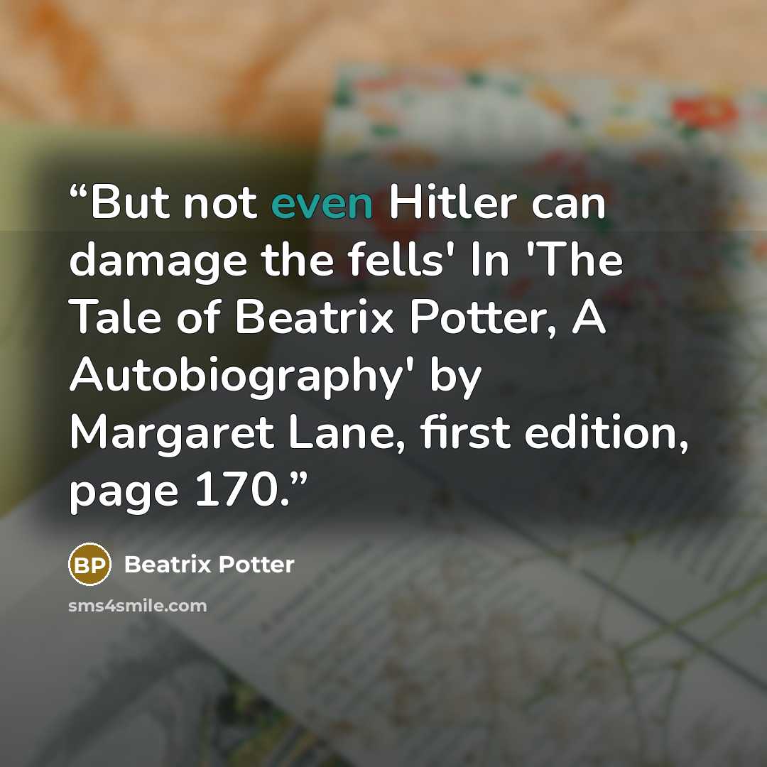“But not even Hitler can damage the fells' In 'The Tale of Beatrix Potter, A Autobiography' by Margaret Lane, first edition, page 170.” quote by Beatrix Potter