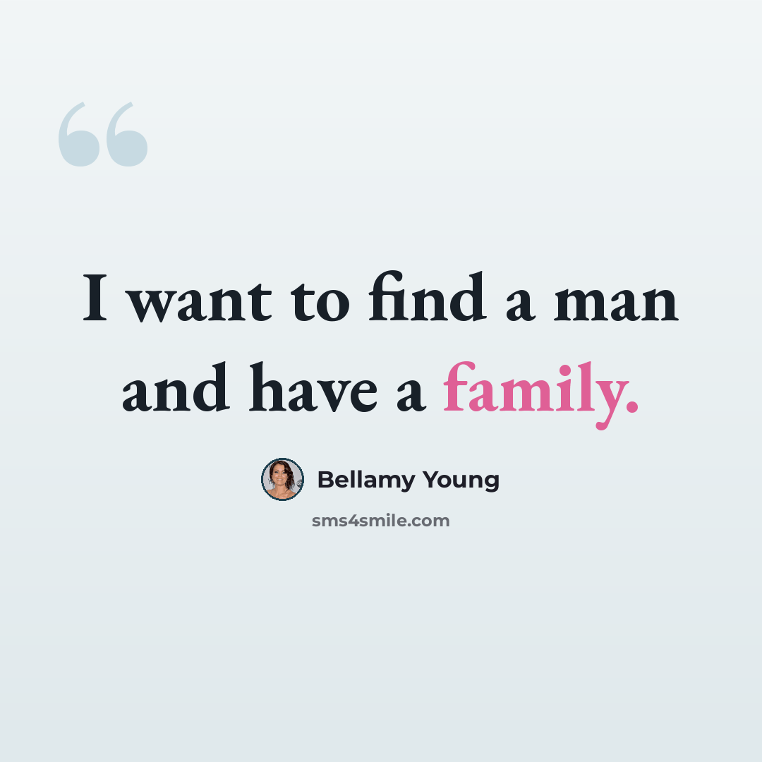 “I want to find a man and have a family.” quote by Bellamy Young