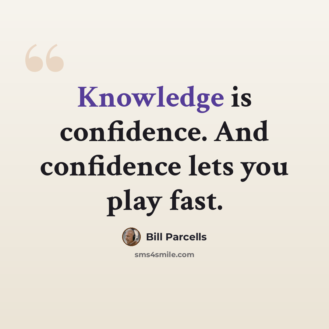 “Knowledge is confidence. And confidence lets you play fast.” quote by Bill Parcells