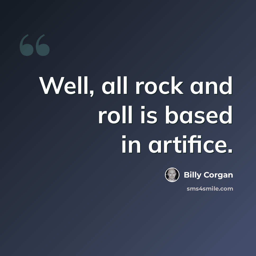 “Well, all rock and roll is based in artifice.” quote by Billy Corgan