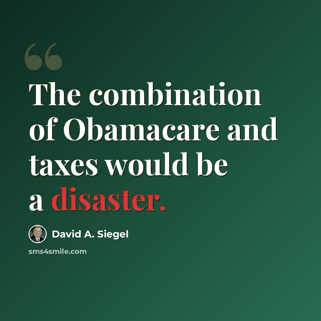 “The combination of Obamacare and taxes would be a disaster.” quote by David A. Siegel