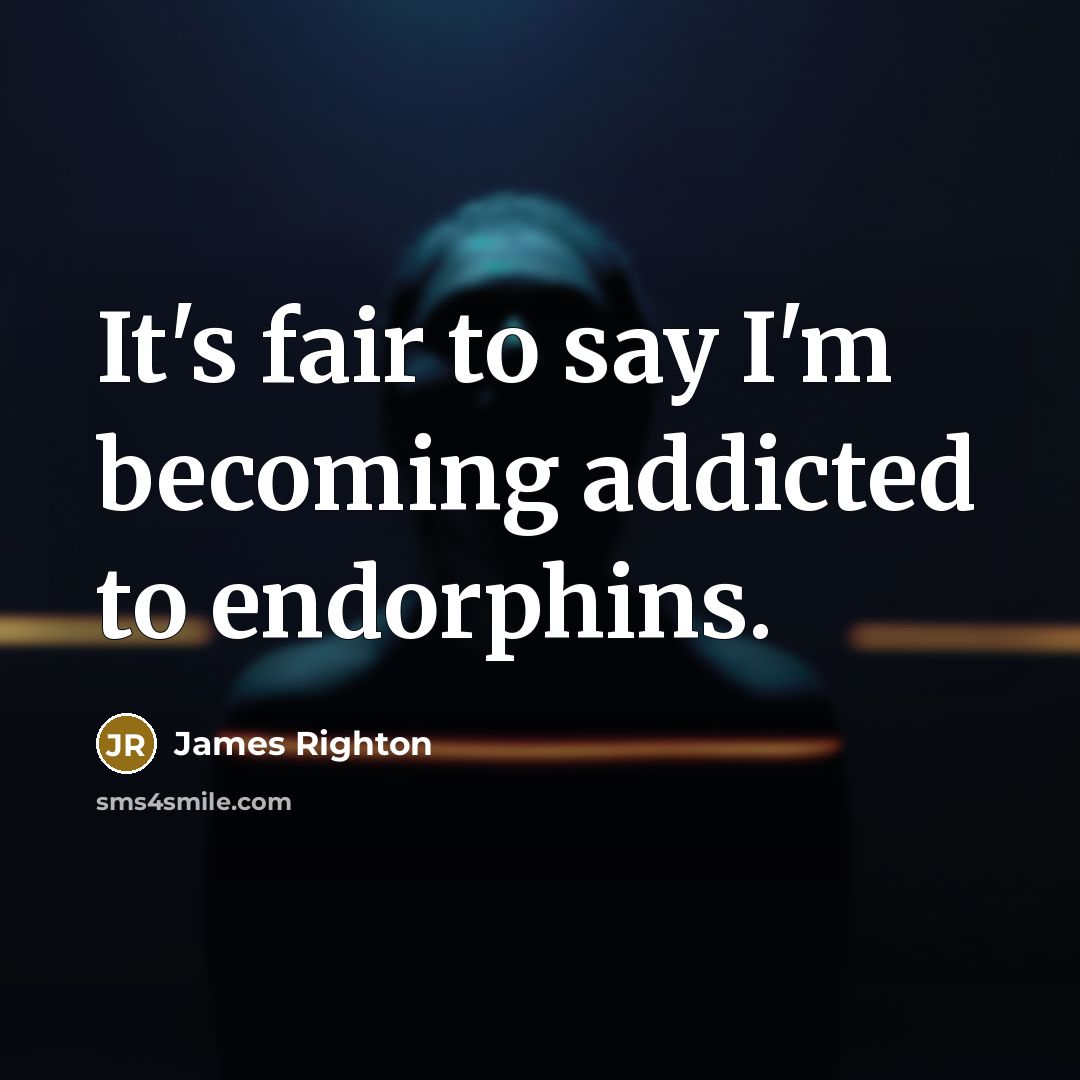 “It's fair to say I'm becoming addicted to endorphins.” quote by James Righton