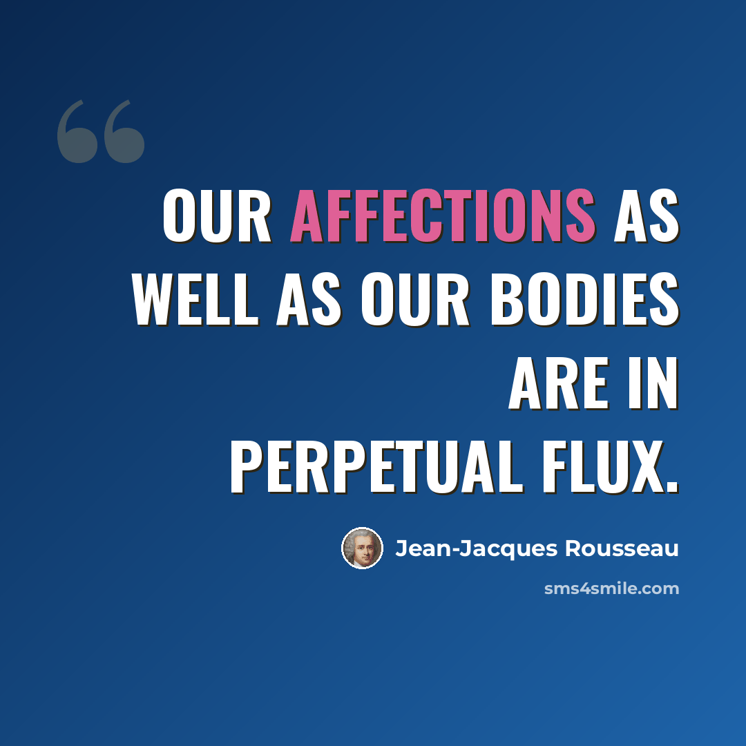 “Our affections as well as our bodies are in perpetual flux.” quote by Jean-Jacques Rousseau