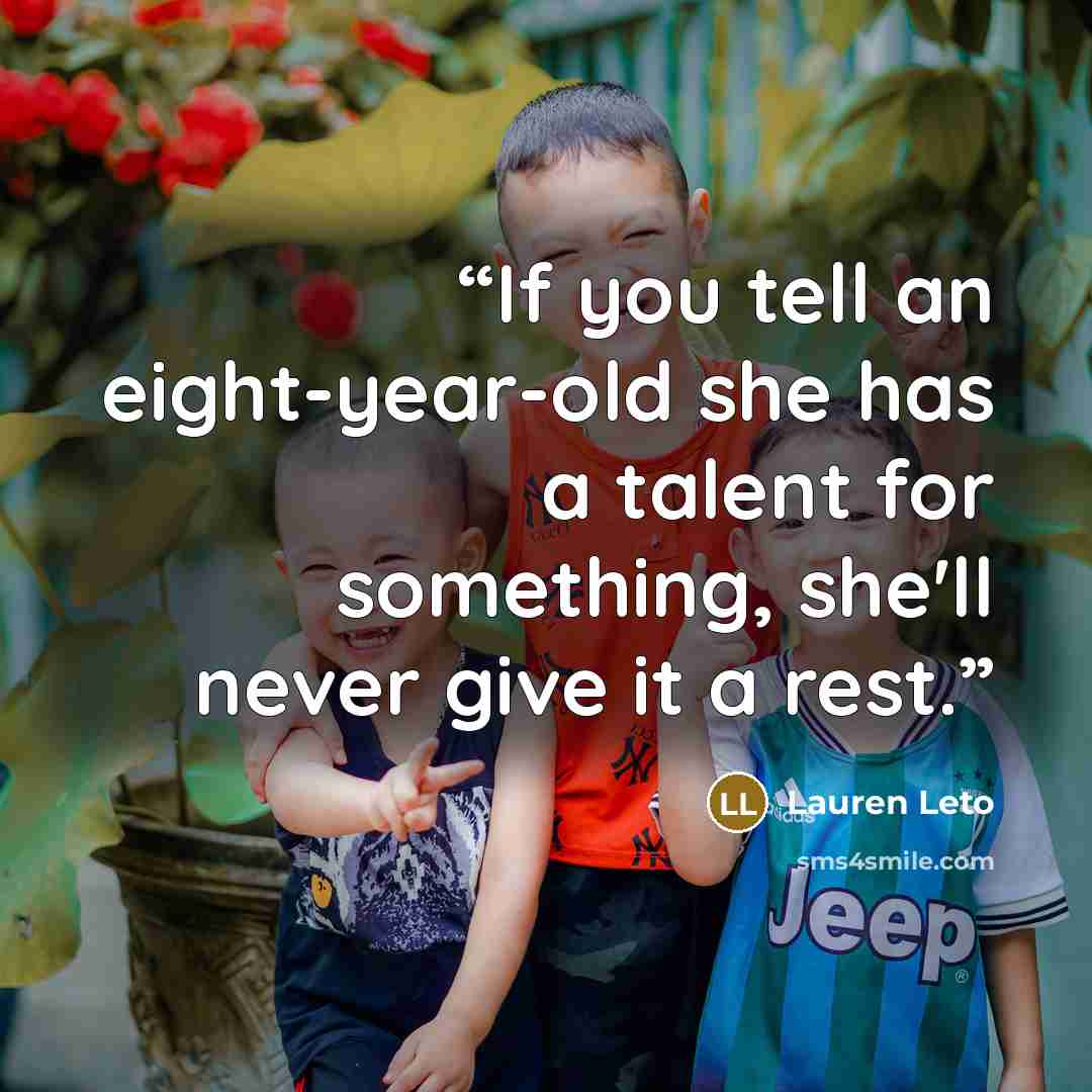 “If you tell an eight-year-old she has a talent for something, she'll never give it a rest.” quote by Lauren Leto