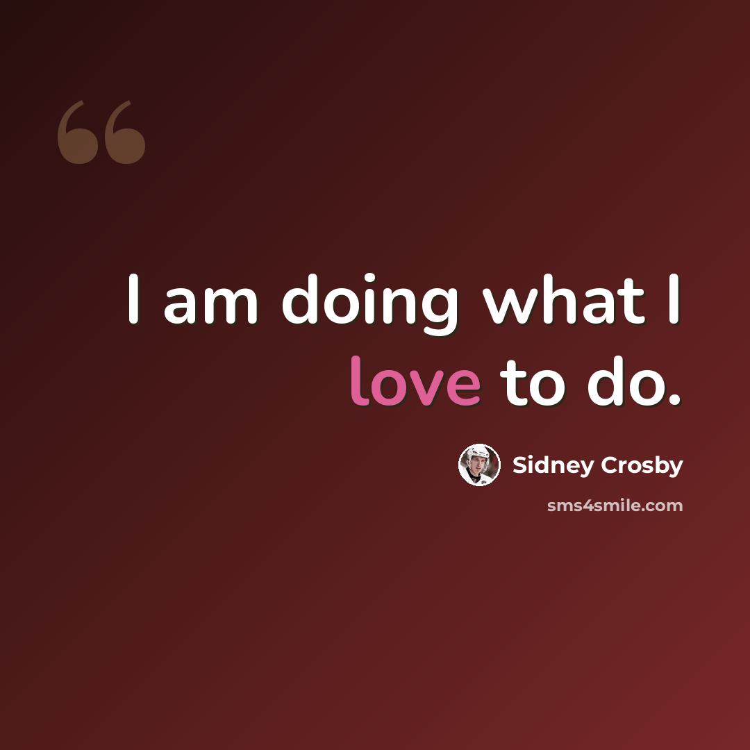 “I am doing what I love to do.” quote by Sidney Crosby