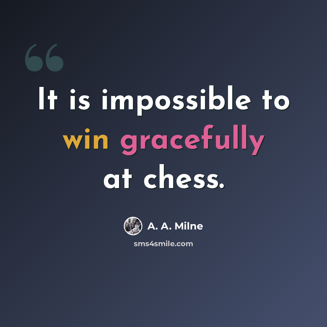 “It is impossible to win gracefully at chess.” quote by A. A. Milne
