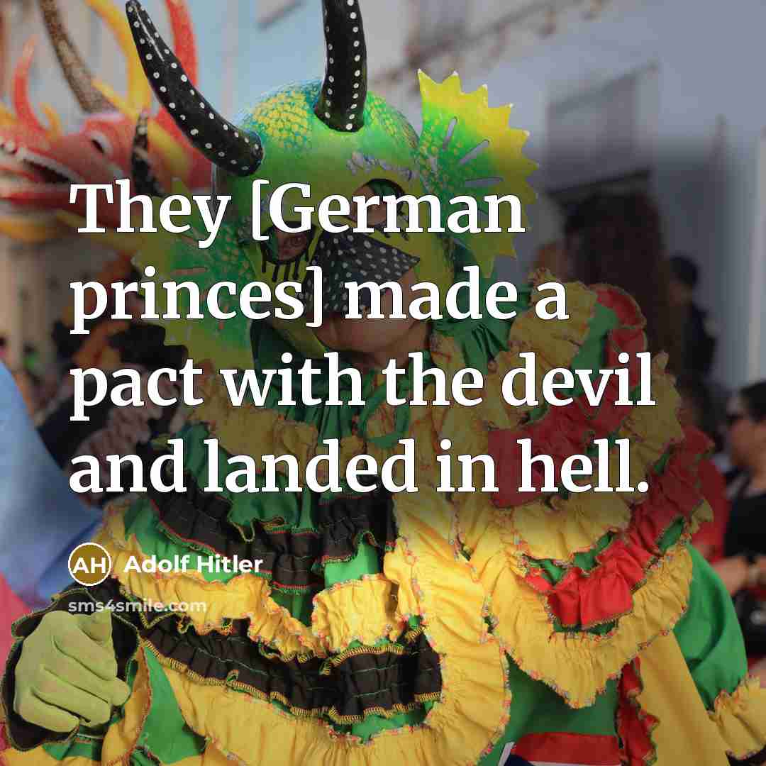 “They [German princes] made a pact with the devil and landed in hell.” quote by Adolf Hitler