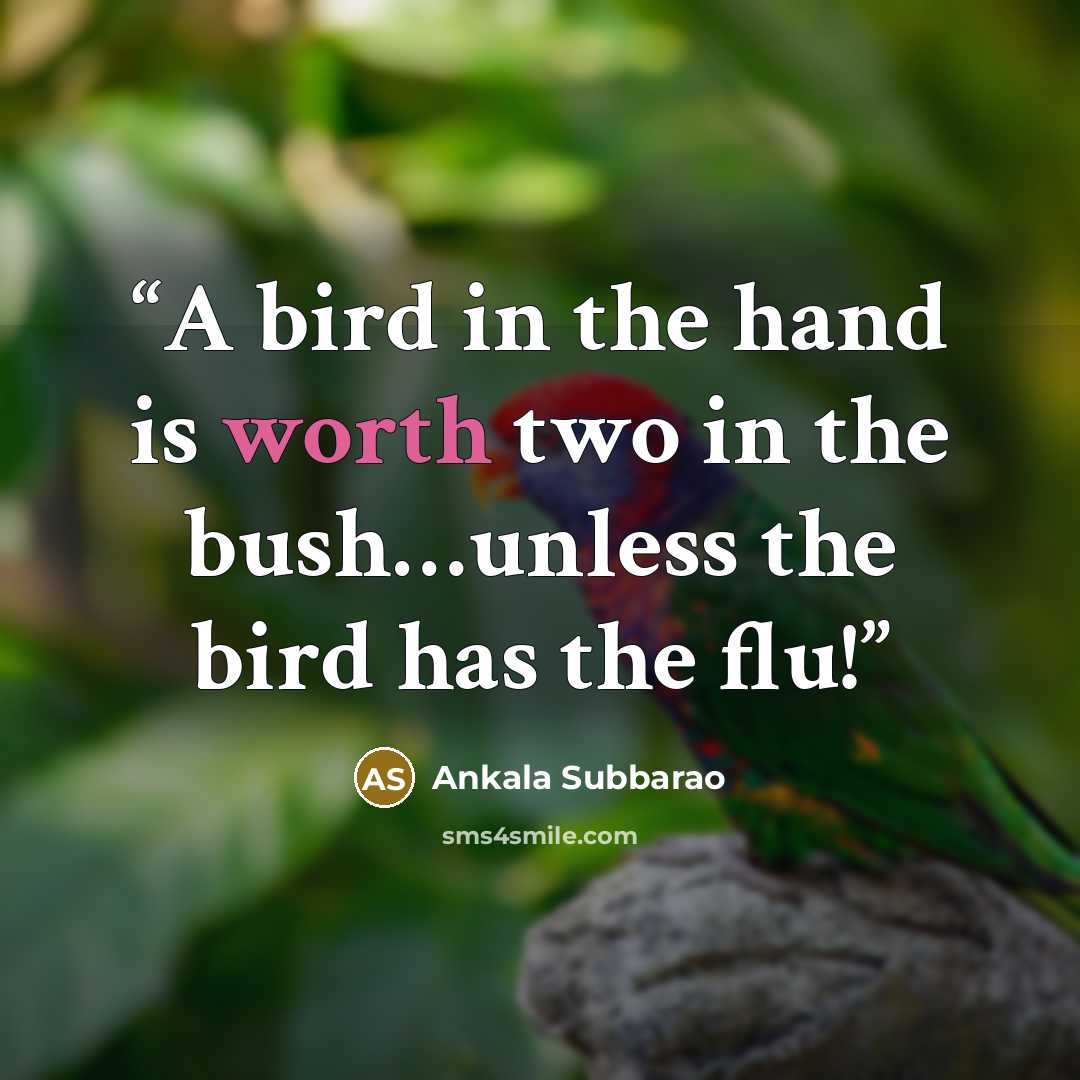 “A bird in the hand is worth two in the bush…unless the bird has the flu!” quote by Ankala Subbarao