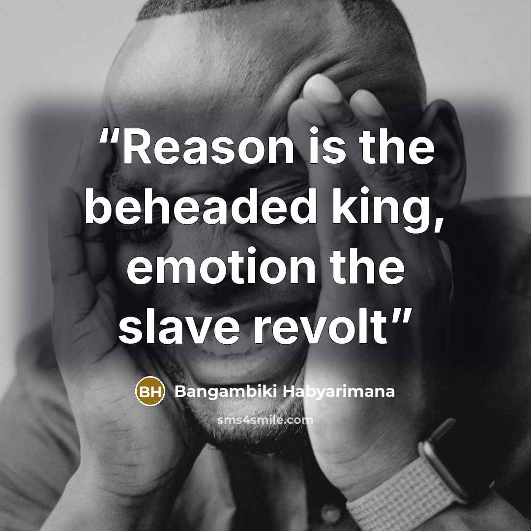 “Reason is the beheaded king, emotion the slave revolt” quote by Bangambiki Habyarimana