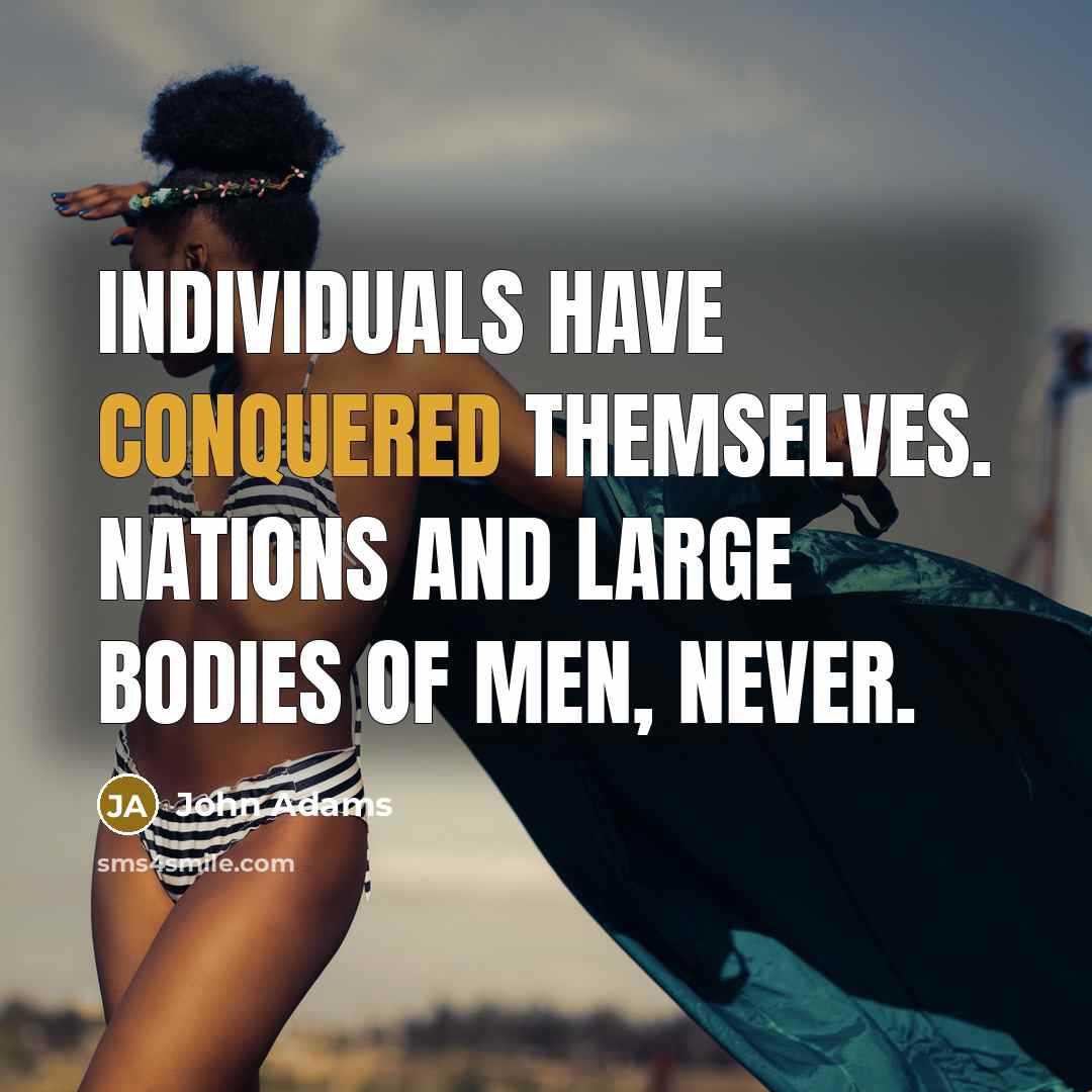 “Individuals have conquered themselves. Nations and large bodies of men, never.” quote by John Adams