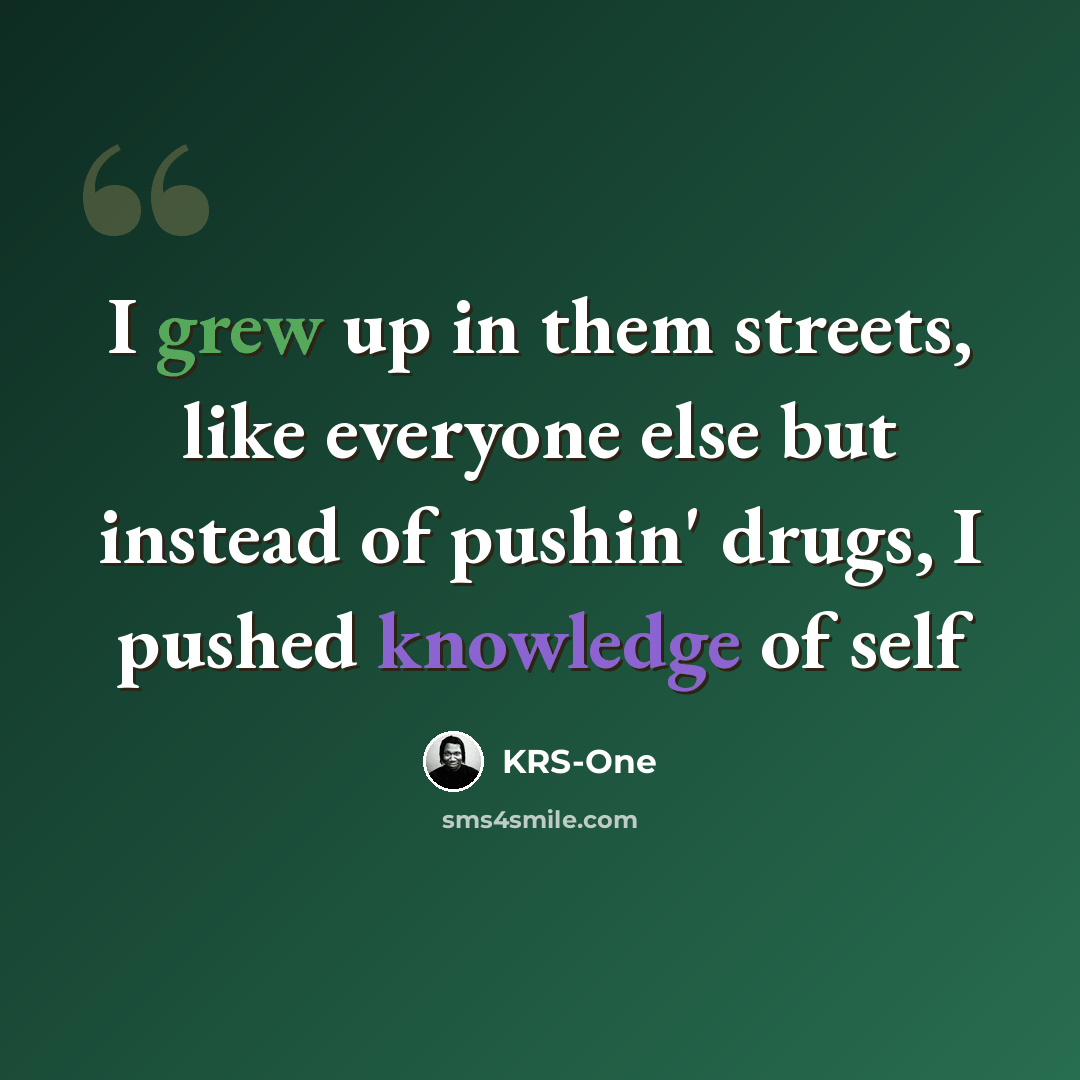 “I grew up in them streets, like everyone else but instead of pushin' drugs, I pushed knowledge of self” quote by KRS-One