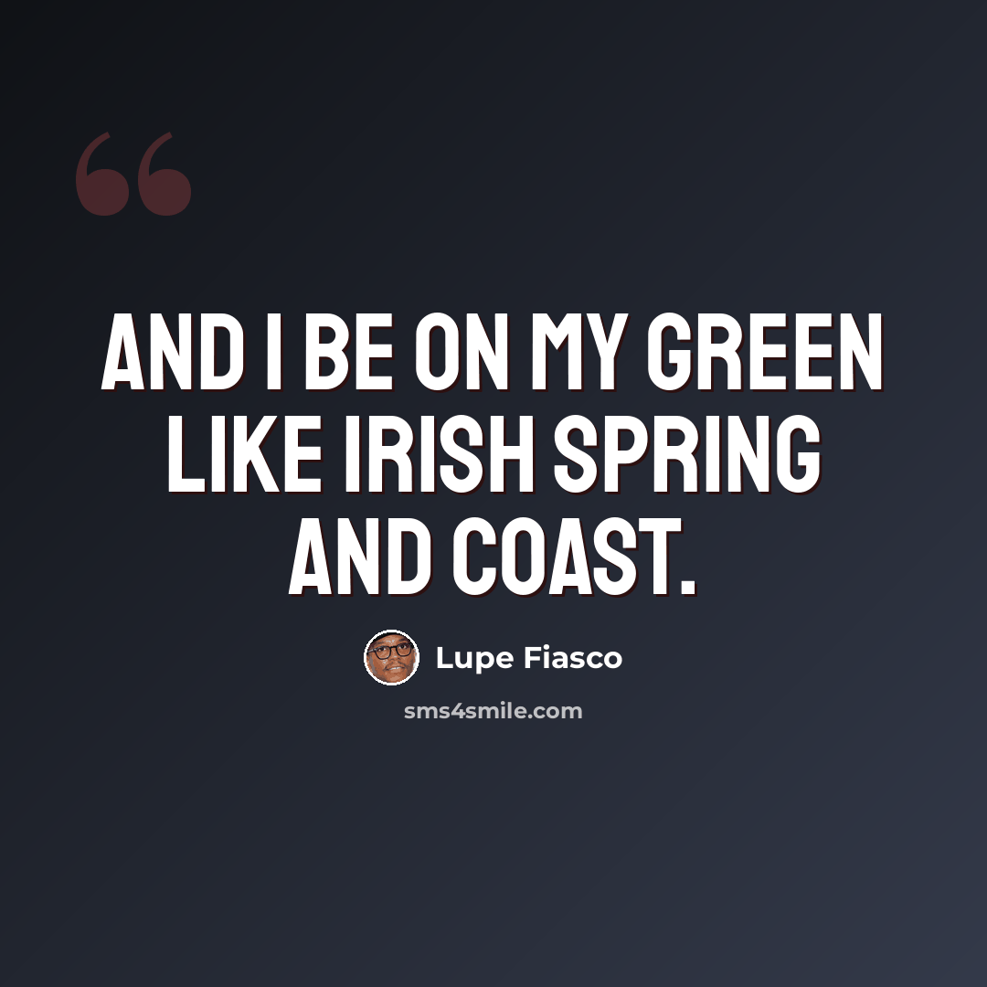 “And I be on my green like Irish Spring and Coast.” quote by Lupe Fiasco