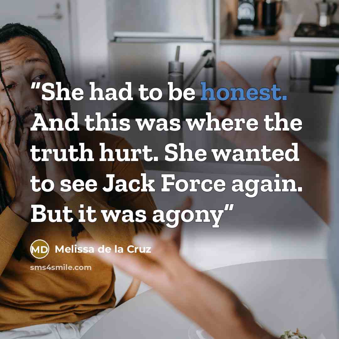 “She had to be honest. And this was where the truth hurt. She wanted to see Jack Force again. But it was agony” quote by Melissa de la Cruz
