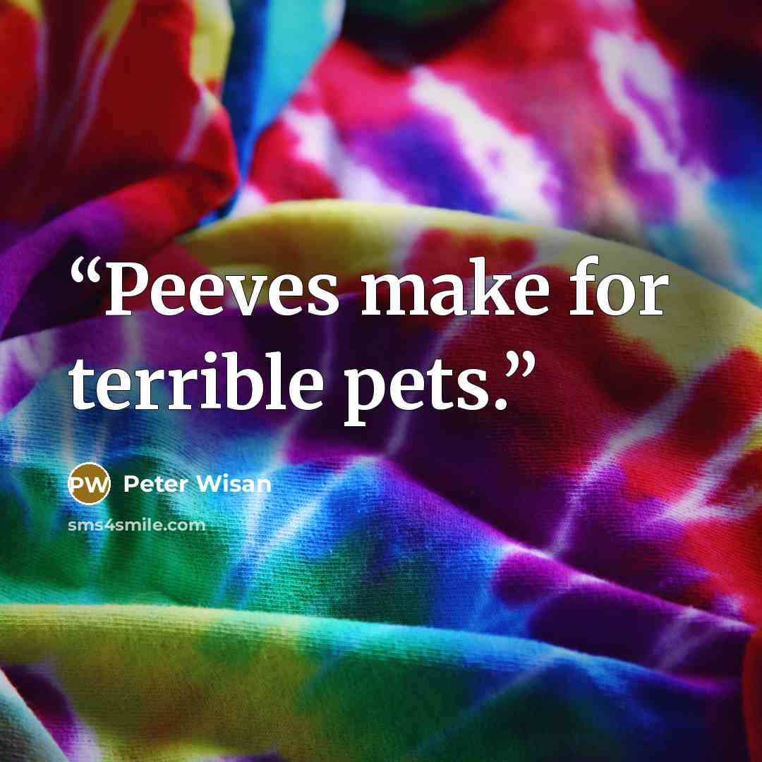 “Peeves make for terrible pets.” quote by Peter Wisan