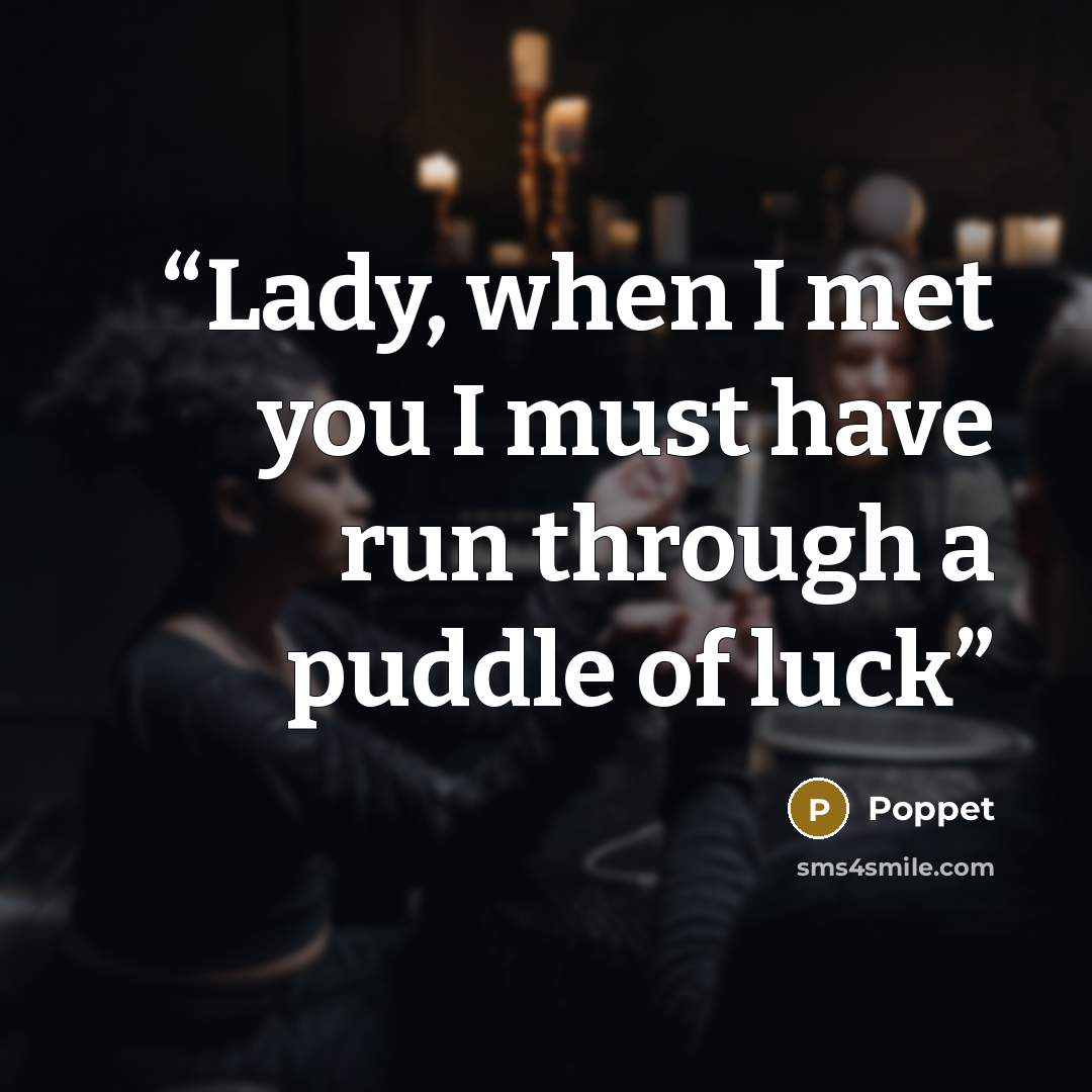 “Lady, when I met you I must have run through a puddle of luck” quote by Poppet