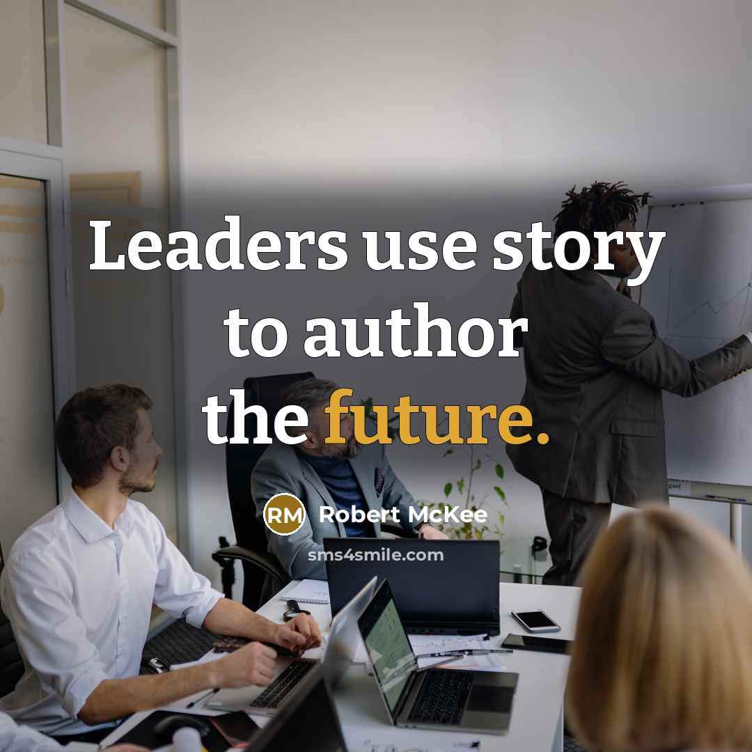 “Leaders use story to author the future.” quote by Robert McKee