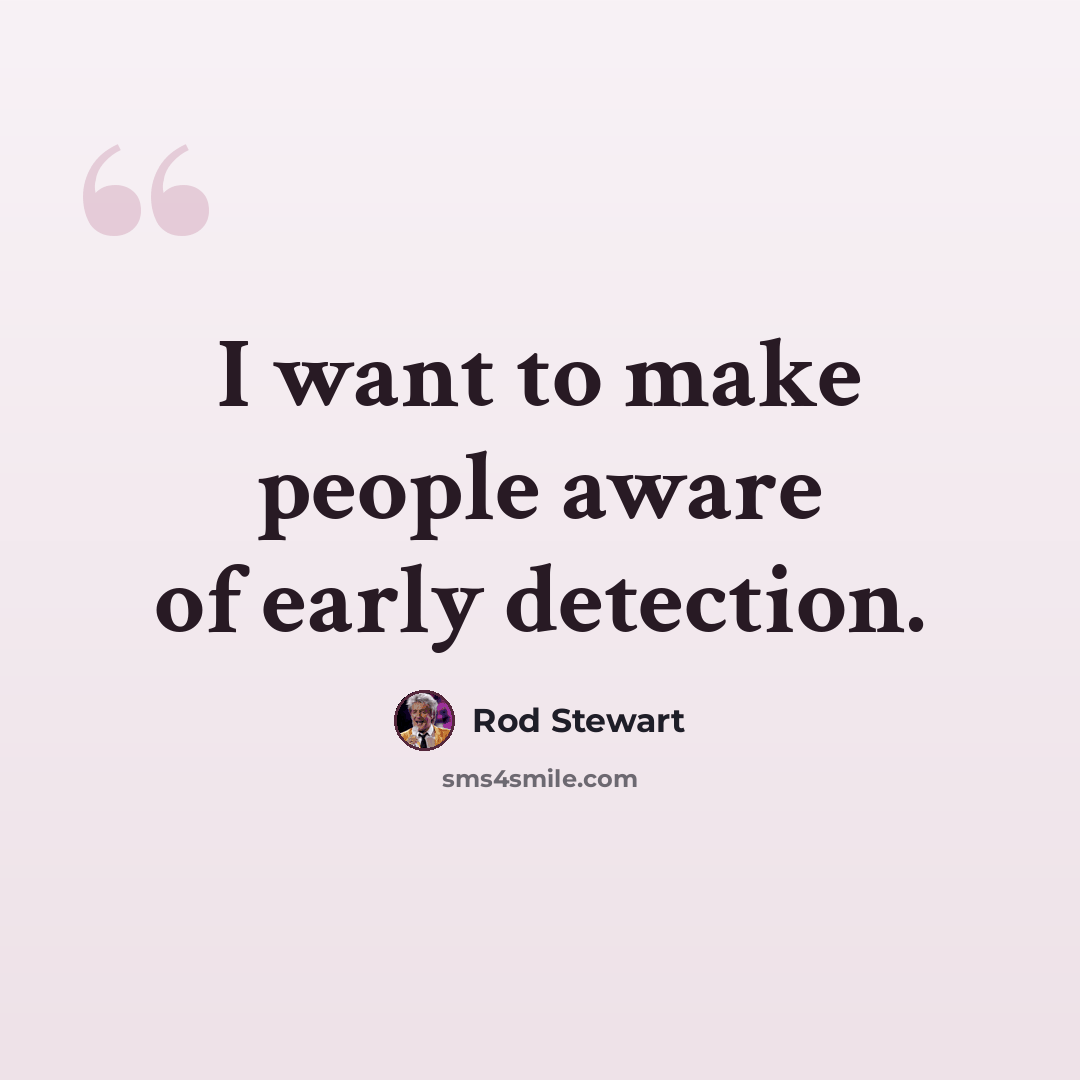 “I want to make people aware of early detection.” quote by Rod Stewart