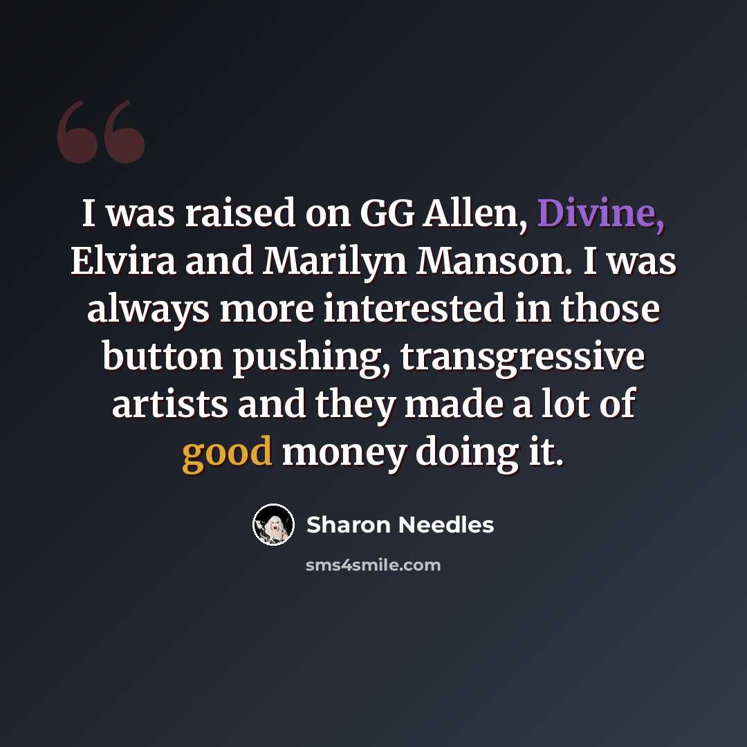 “I was raised on GG Allen, Divine, Elvira and Marilyn Manson. I was always more interested in those button pushing, transgressive artists and they made a lot of good money doing it.” quote by Sharon Needles