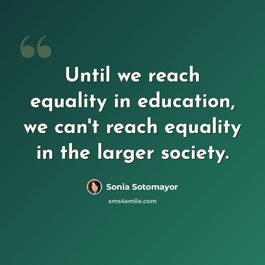 “Until we reach equality in education, we can't reach equality in the larger society.” quote by Sonia Sotomayor