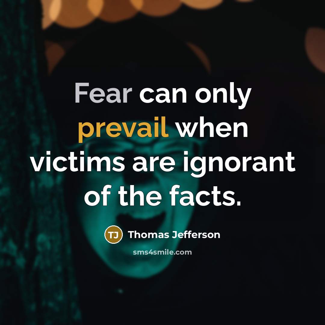 “Fear can only prevail when victims are ignorant of the facts.” quote by Thomas Jefferson