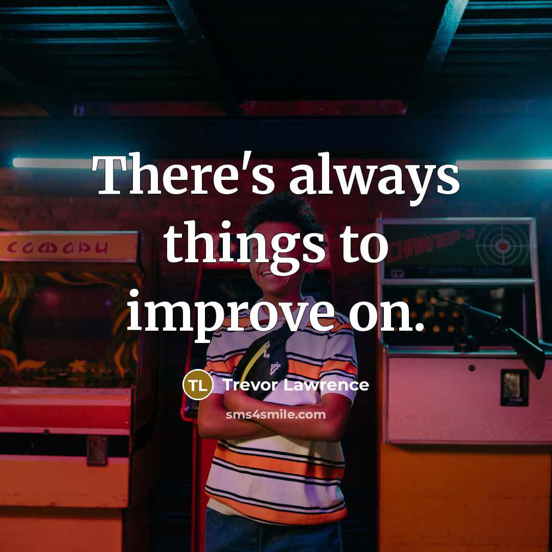 “There's always things to improve on.” quote by Trevor Lawrence