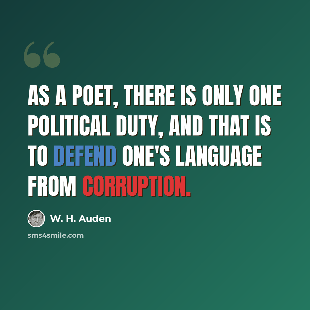 “As a poet, there is only one political duty, and that is to defend one's language from corruption.” quote by W. H. Auden
