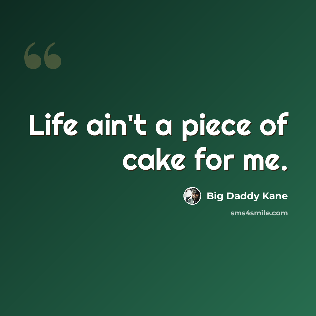 “Life ain't a piece of cake for me.” quote by Big Daddy Kane