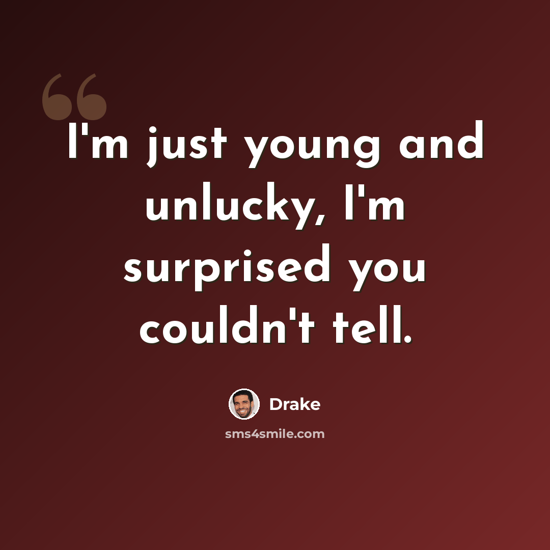 “I'm just young and unlucky, I'm surprised you couldn't tell.” quote by Drake