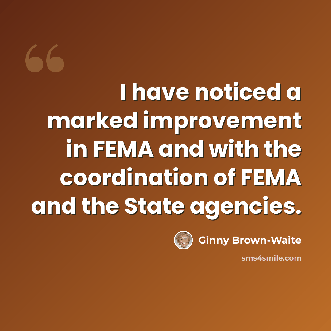 “I have noticed a marked improvement in FEMA and with the coordination of FEMA and the State agencies.” quote by Ginny Brown-Waite