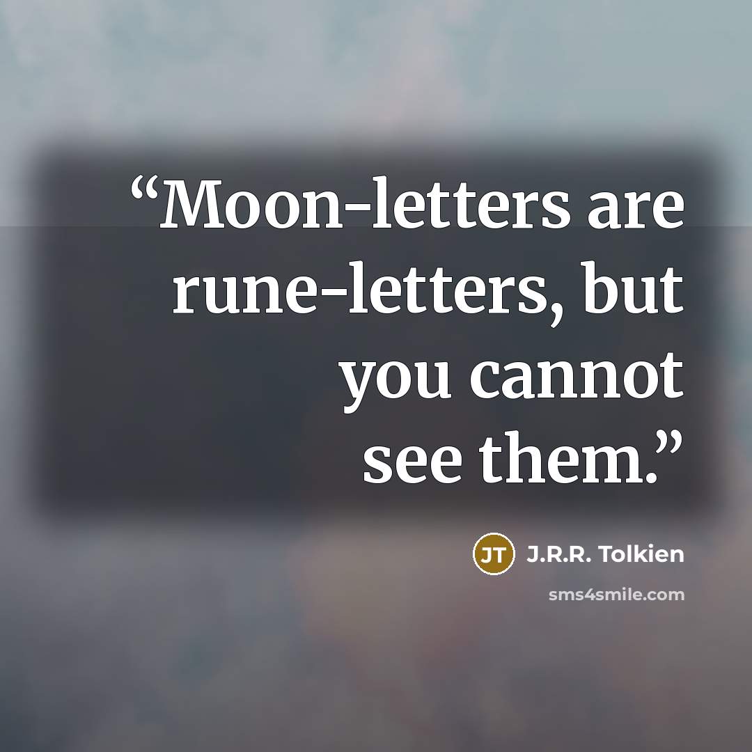 “Moon-letters are rune-letters, but you cannot see them.” quote by J.R.R. Tolkien