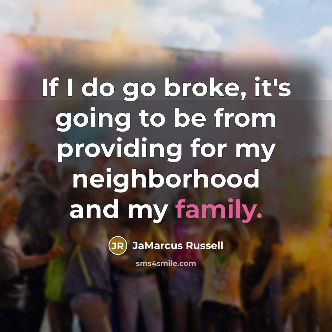 “If I do go broke, it's going to be from providing for my neighborhood and my family.” quote by JaMarcus Russell