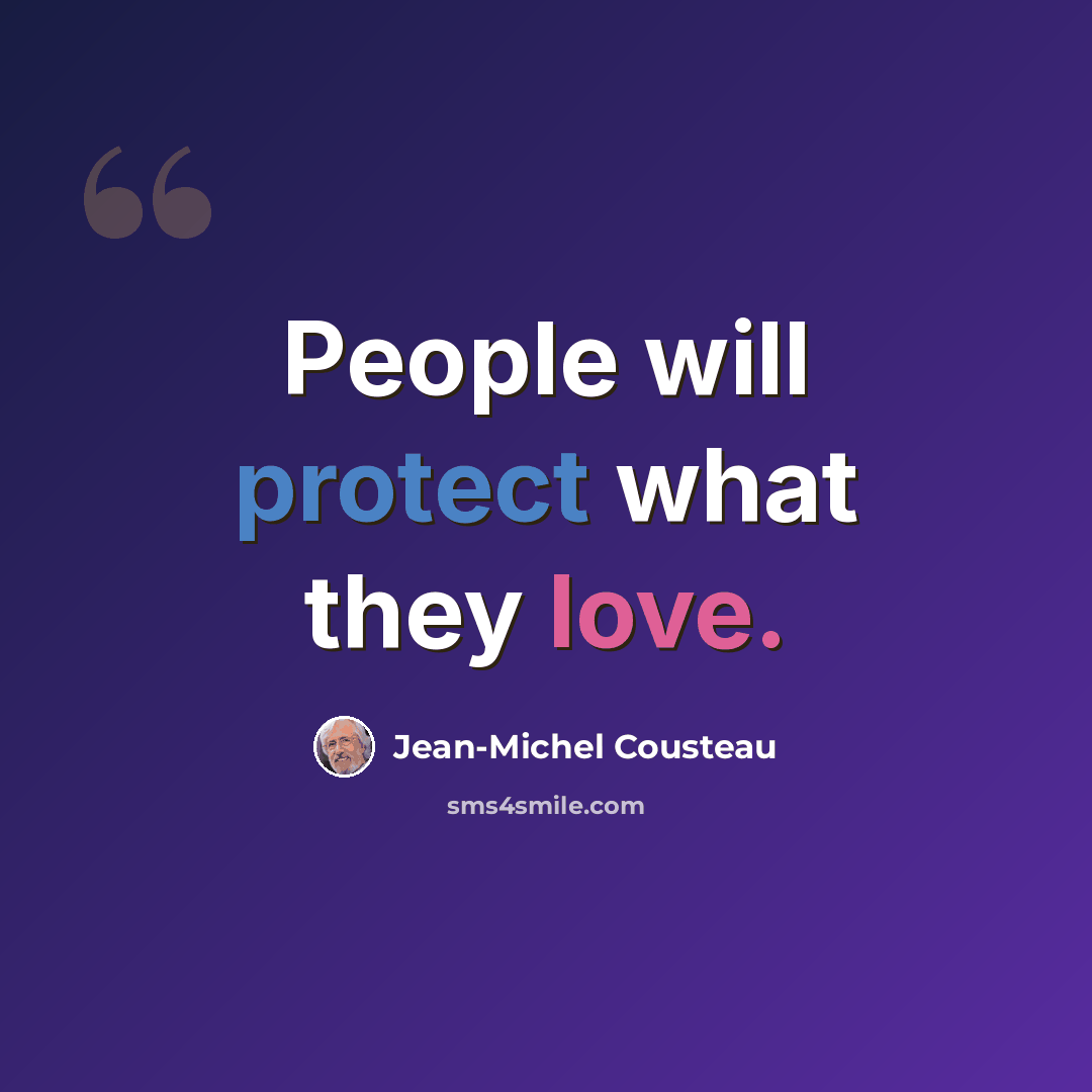 “People will protect what they love.” quote by Jean-Michel Cousteau