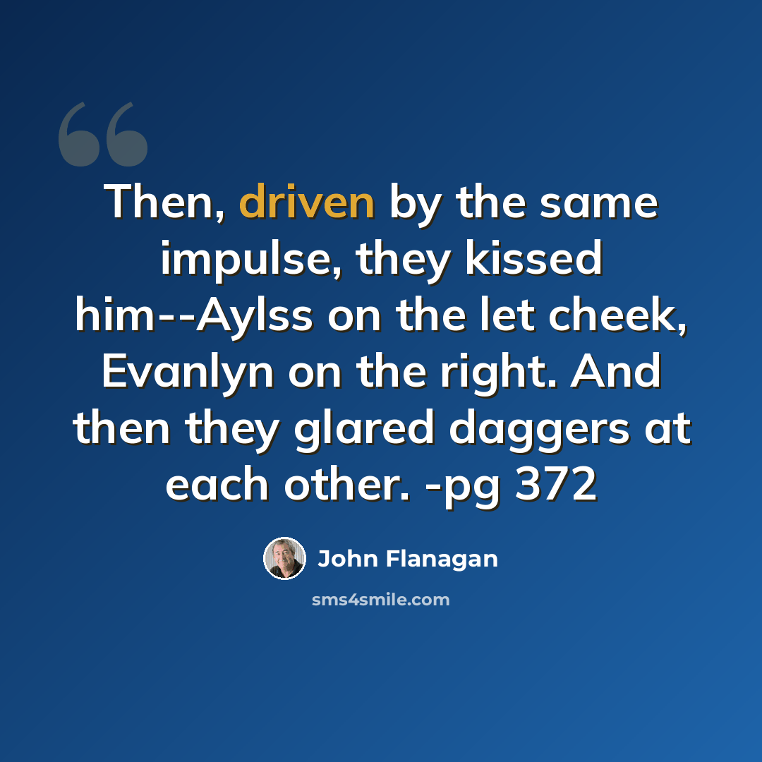 “Then, driven by the same impulse, they kissed him--Aylss on the let cheek, Evanlyn on the right. And then they glared daggers at each other. -pg 372” quote by John Flanagan